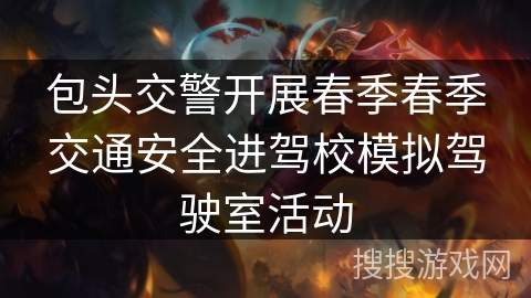 包头交警开展春季春季交通安全进驾校模拟驾驶室活动