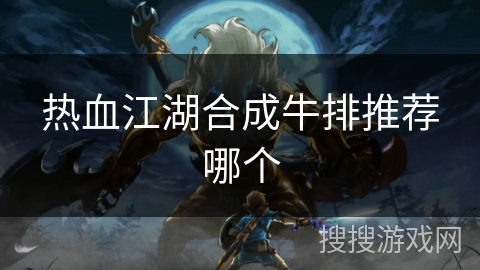 热血江湖合成牛排推荐哪个