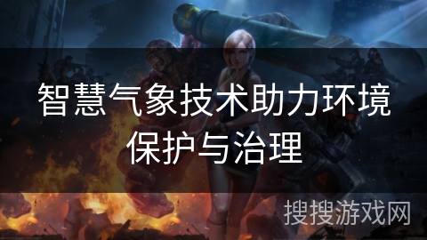 智慧气象技术助力环境保护与治理