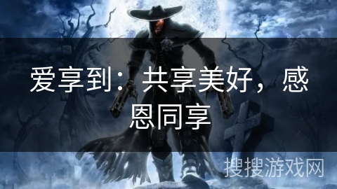 爱享到：共享美好，感恩同享