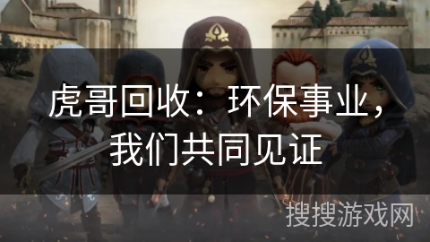 虎哥回收：环保事业，我们共同见证