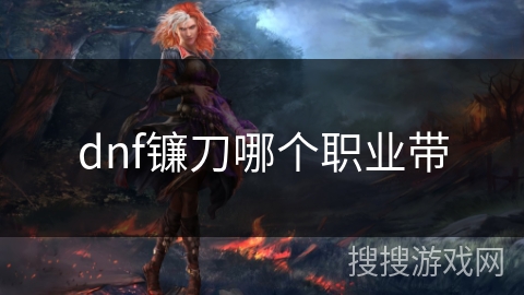 dnf镰刀哪个职业带