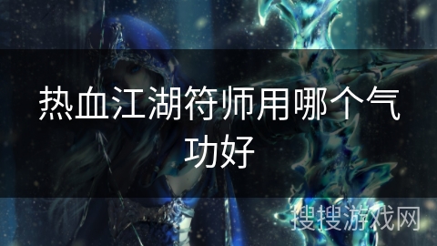 热血江湖符师用哪个气功好