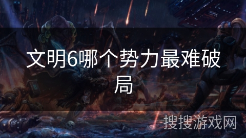 文明6哪个势力最难破局
