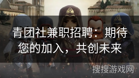 青团社兼职招聘：期待您的加入，共创未来