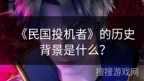 《民国投机者》的历史背景是什么? 《民国投机者》的历史背景是什么?