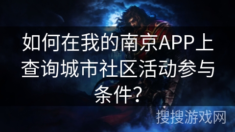 如何在我的南京APP上查询城市社区活动参与条件？
