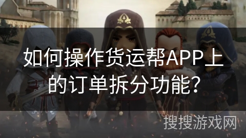 如何操作货运帮APP上的订单拆分功能？