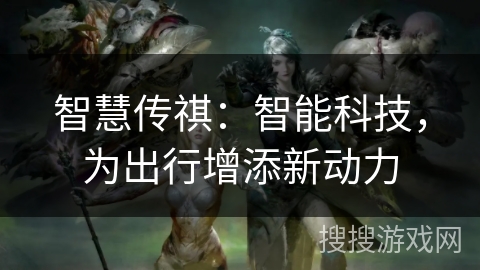 智慧传祺：智能科技，为出行增添新动力