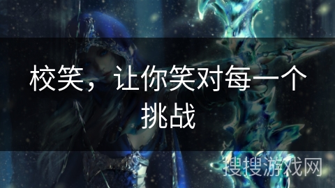 校笑，让你笑对每一个挑战