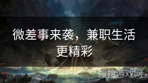 微差事来袭，兼职生活更精彩