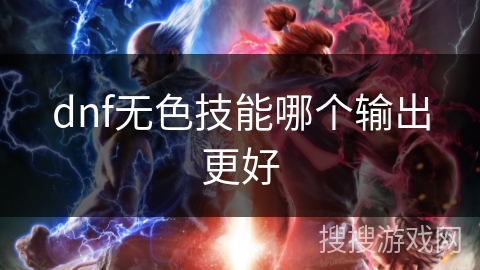 dnf无色技能哪个输出更好