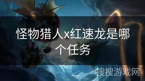 怪物猎人x红速龙是哪个任务