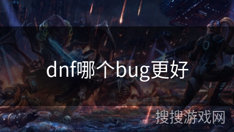 dnf哪个bug更好