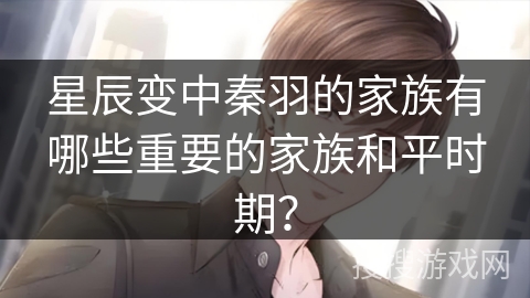 星辰变中秦羽的家族有哪些重要的家族和平时期？