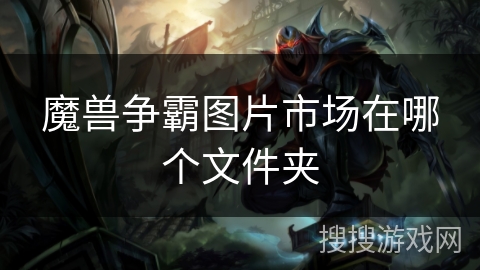 魔兽争霸图片市场在哪个文件夹