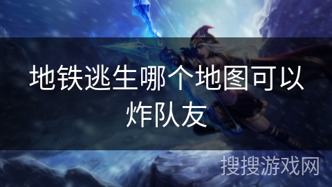 地铁逃生哪个地图可以炸队友