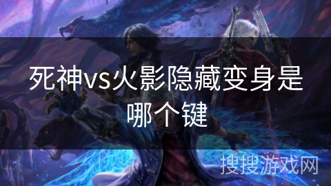 死神vs火影隐藏变身是哪个键