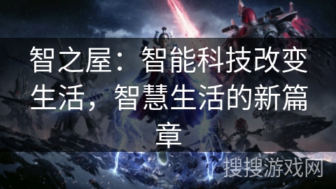 智之屋：智能科技改变生活，智慧生活的新篇章