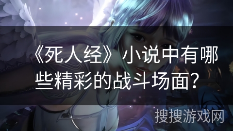 《死人经》小说中有哪些精彩的战斗场面？