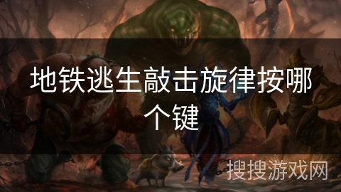 地铁逃生敲击旋律按哪个键