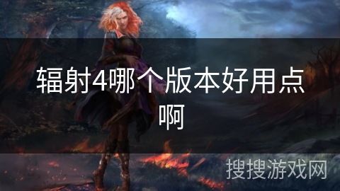 辐射4哪个版本好用点啊