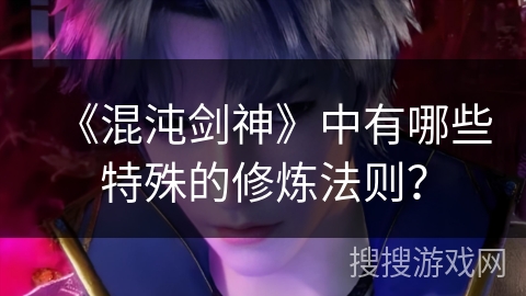 《混沌剑神》中有哪些特殊的修炼法则？