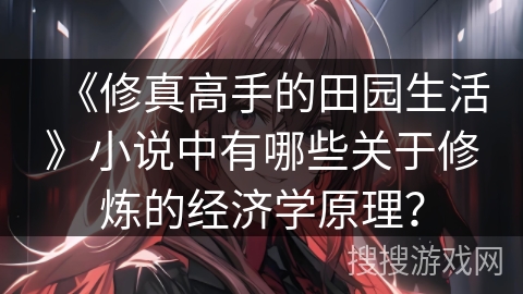 《修真高手的田园生活》小说中有哪些关于修炼的经济学原理？