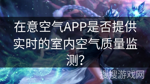 在意空气APP是否提供实时的室内空气质量监测？
