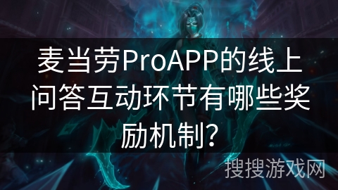 麦当劳ProAPP的线上问答互动环节有哪些奖励机制？