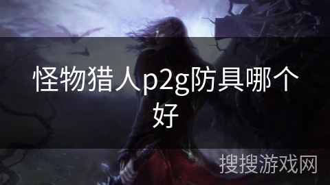 怪物猎人p2g防具哪个好