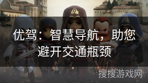 优驾：智慧导航，助您避开交通瓶颈