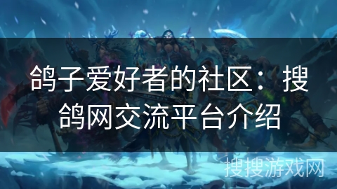 鸽子爱好者的社区：搜鸽网交流平台介绍