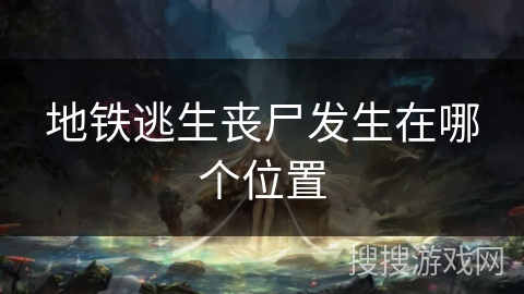 地铁逃生丧尸发生在哪个位置