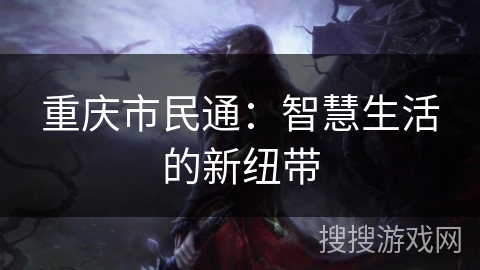 重庆市民通：智慧生活的新纽带