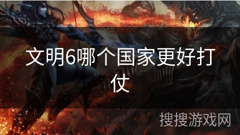 文明6哪个国家更好打仗