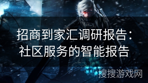 招商到家汇调研报告：社区服务的智能报告