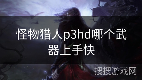 怪物猎人p3hd哪个武器上手快
