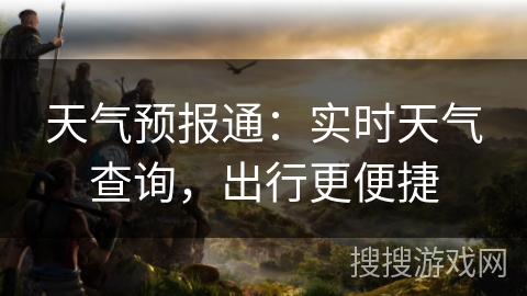 天气预报通：实时天气查询，出行更便捷