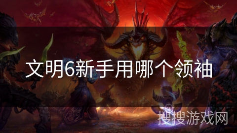 文明6新手用哪个领袖