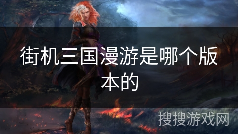 街机三国漫游是哪个版本的