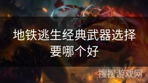 地铁逃生经典武器选择要哪个好