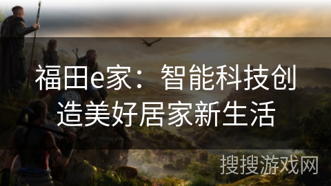 福田e家：智能科技创造美好居家新生活