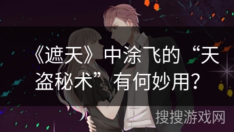 《遮天》中涂飞的“天盗秘术”有何妙用？