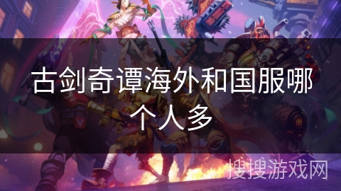 古剑奇谭海外和国服哪个人多
