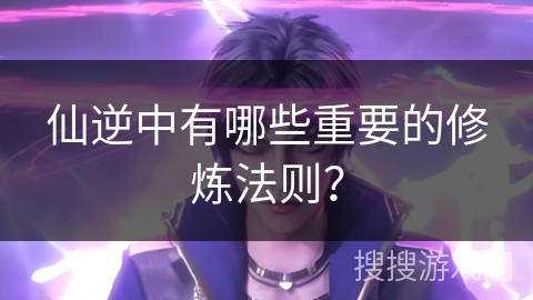 仙逆中有哪些重要的修炼法则？