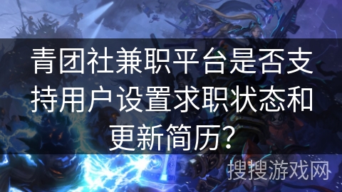 青团社兼职平台是否支持用户设置求职状态和更新简历？