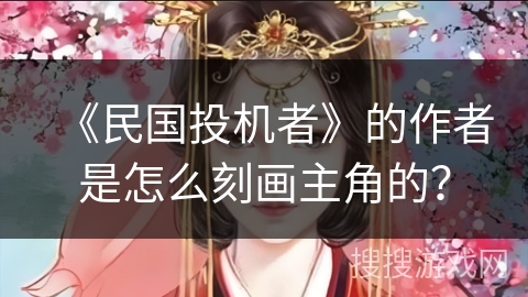 《民国投机者》的作者是怎么刻画主角的？