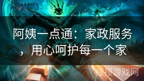 阿姨一点通：家政服务，用心呵护每一个家