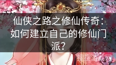 仙侠之路之修仙传奇：如何建立自己的修仙门派？